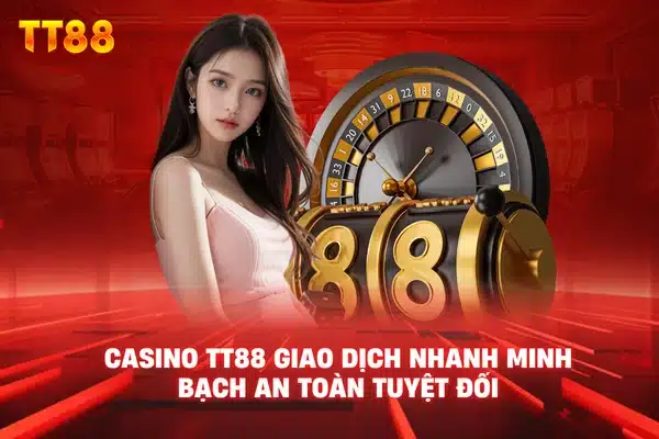 Casino TT88 giao dịch nhanh minh bạch an toàn tuyệt đối
