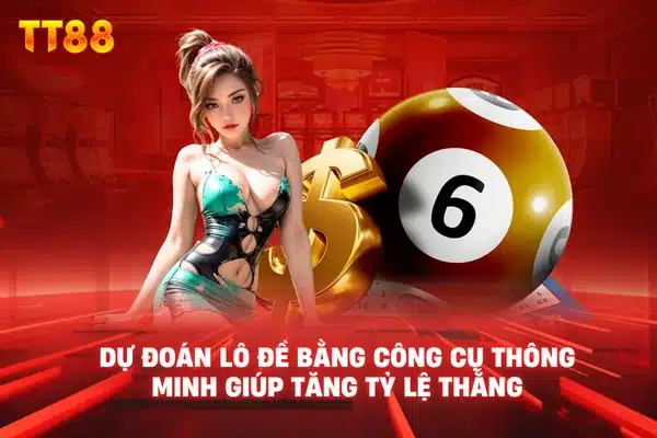Dự đoán lô đề bằng công cụ thông minh giúp tăng tỷ lệ thắng