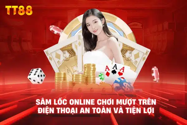 Sâm lốc online chơi mượt trên điện thoại an toàn và tiện lợi